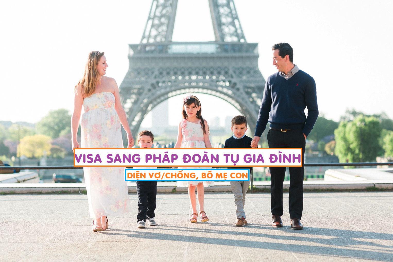 Dịch vụ tư vấn visa Pháp đoàn tụ gia đình cùng vợ/chồng hoặc bố/mẹ/con